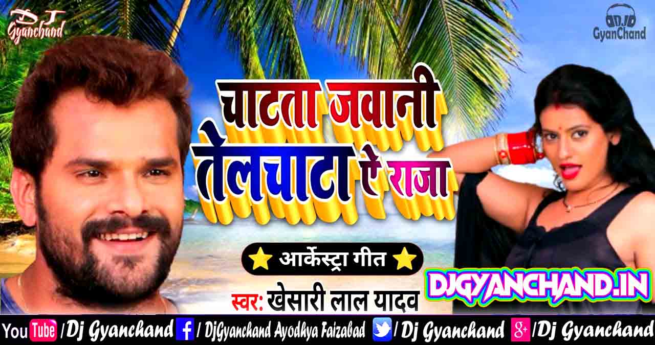 चाटाता जवानी तेलचाटा ( Chata Ta Jawani Telchatta Ae Raja - Khesari Lal Yadav 2022 ) - Jhan Jhan Bass Mix Dj Gyanchand